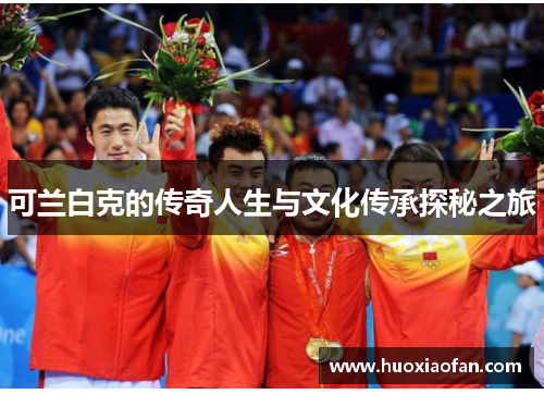 可兰白克的传奇人生与文化传承探秘之旅