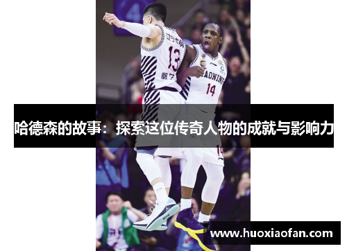 哈德森的故事：探索这位传奇人物的成就与影响力