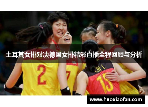 土耳其女排对决德国女排精彩直播全程回顾与分析