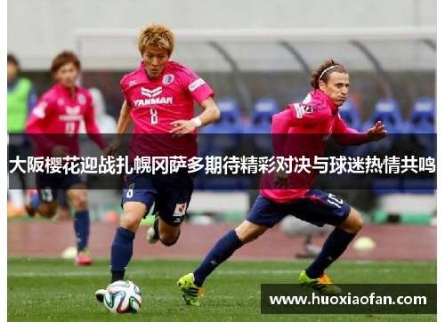 大阪樱花迎战扎幌冈萨多期待精彩对决与球迷热情共鸣