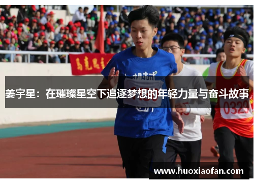 姜宇星：在璀璨星空下追逐梦想的年轻力量与奋斗故事