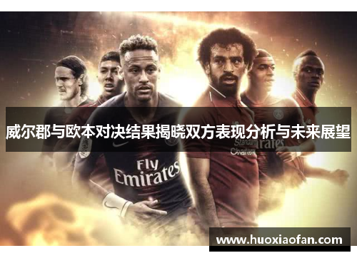 威尔郡与欧本对决结果揭晓双方表现分析与未来展望