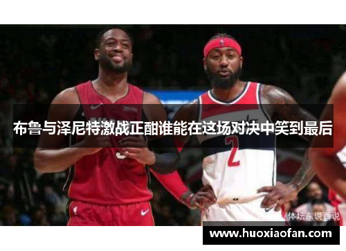 布鲁与泽尼特激战正酣谁能在这场对决中笑到最后