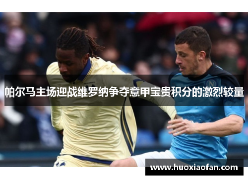 帕尔马主场迎战维罗纳争夺意甲宝贵积分的激烈较量